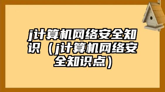 j計算機網絡安全知識（j計算機網絡安全知識點）