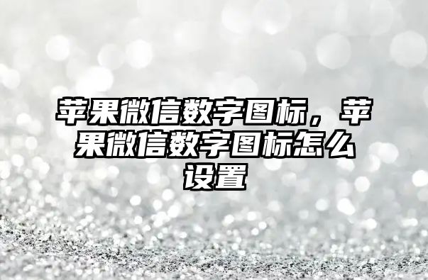 蘋果微信數字圖標，蘋果微信數字圖標怎么設置