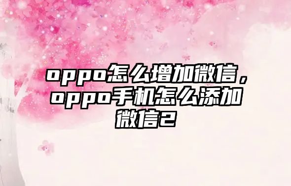 oppo怎么增加微信，oppo手機(jī)怎么添加微信2