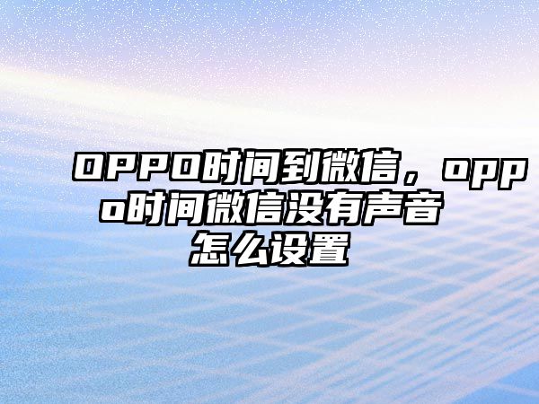 OPPO時(shí)間到微信，oppo時(shí)間微信沒有聲音怎么設(shè)置