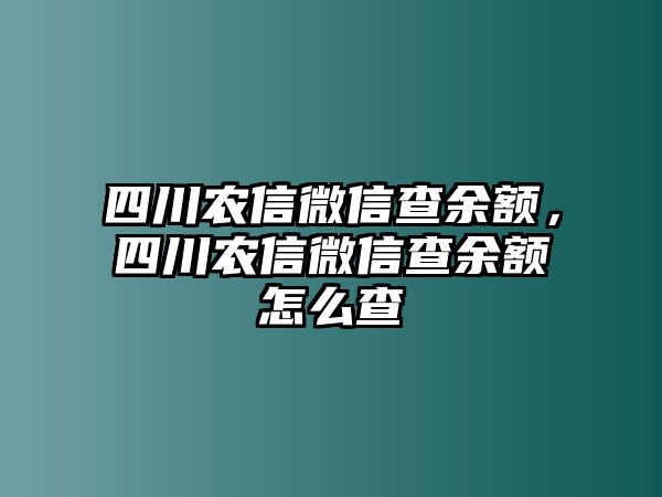 四川農(nóng)信微信查余額，四川農(nóng)信微信查余額怎么查