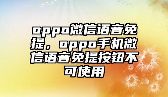 oppo微信語音免提，oppo手機(jī)微信語音免提按鈕不可使用