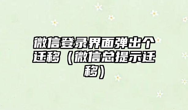 微信登錄界面彈出個遷移（微信總提示遷移）