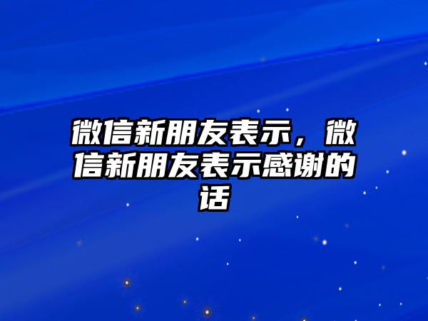 微信新朋友表示，微信新朋友表示感謝的話