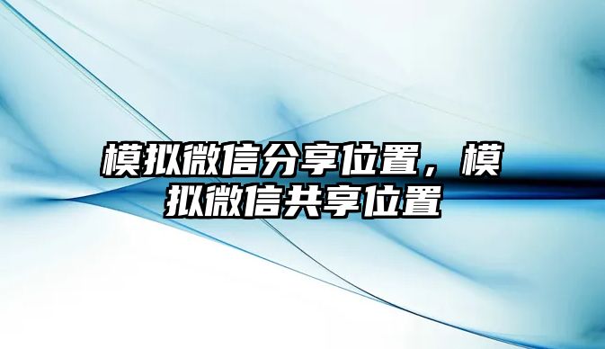 模擬微信分享位置，模擬微信共享位置