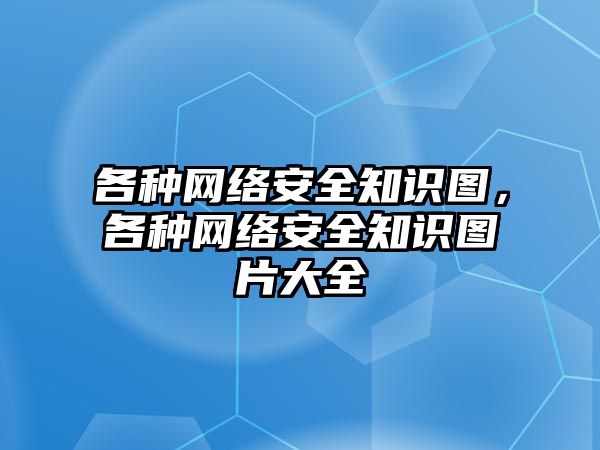 各種網(wǎng)絡安全知識圖，各種網(wǎng)絡安全知識圖片大全