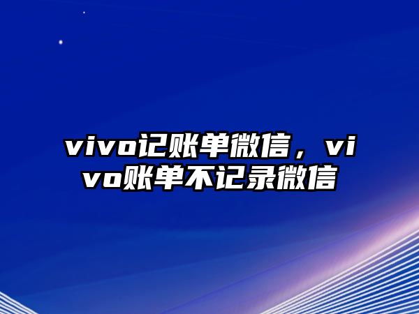 vivo記賬單微信，vivo賬單不記錄微信