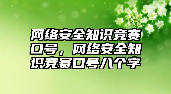 網絡安全知識競賽口號，網絡安全知識競賽口號八個字