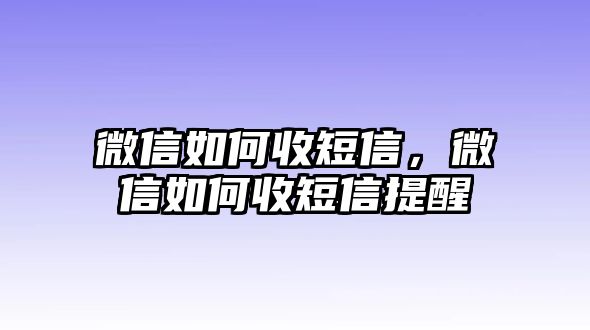 微信如何收短信，微信如何收短信提醒