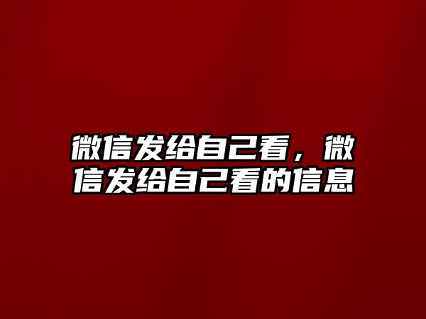 微信發(fā)給自己看，微信發(fā)給自己看的信息