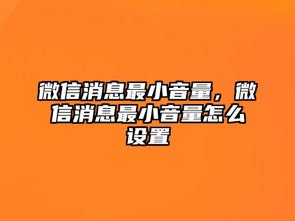 微信消息最小音量，微信消息最小音量怎么設(shè)置