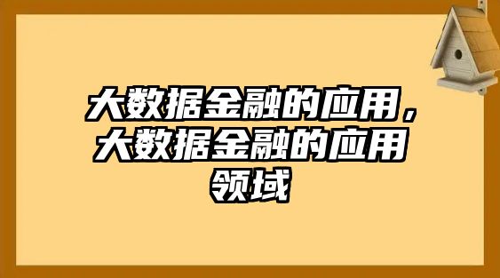 大數(shù)據(jù)金融的應用，大數(shù)據(jù)金融的應用領(lǐng)域