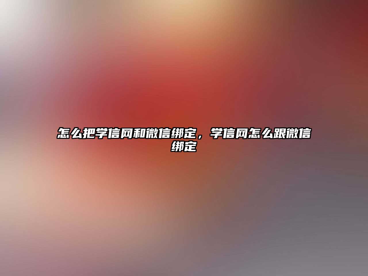 怎么把學(xué)信網(wǎng)和微信綁定，學(xué)信網(wǎng)怎么跟微信綁定