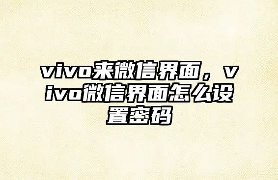 vivo來微信界面，vivo微信界面怎么設(shè)置密碼