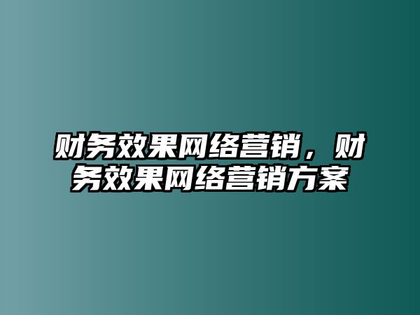 財務(wù)效果網(wǎng)絡(luò)營銷，財務(wù)效果網(wǎng)絡(luò)營銷方案