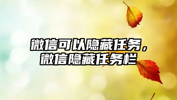 微信可以隱藏任務(wù)，微信隱藏任務(wù)欄