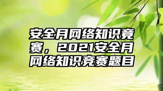 安全月網(wǎng)絡(luò)知識(shí)竟賽，2021安全月網(wǎng)絡(luò)知識(shí)競(jìng)賽題目