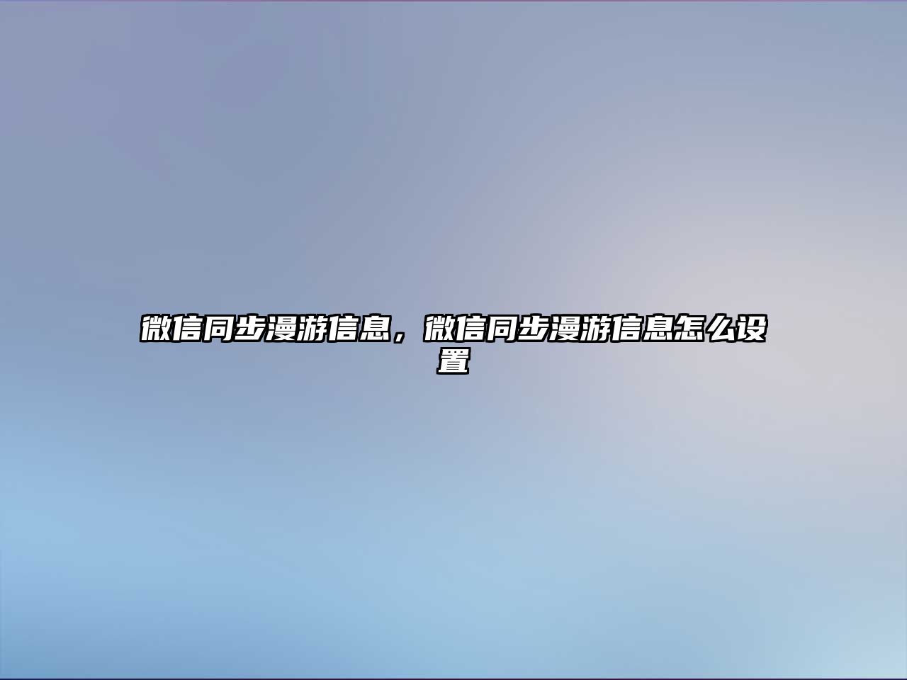 微信同步漫游信息，微信同步漫游信息怎么設(shè)置