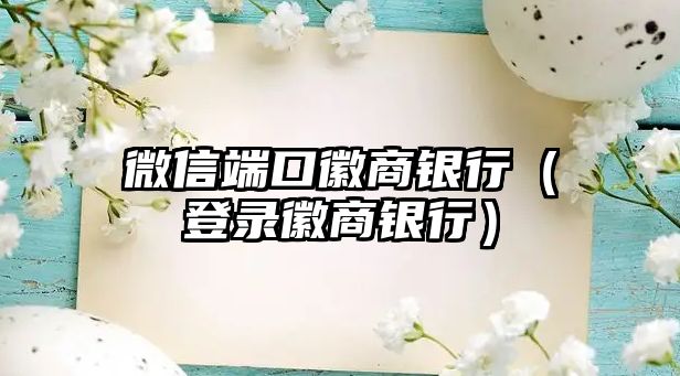 微信端口徽商銀行（登錄徽商銀行）