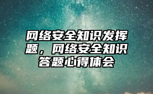 網(wǎng)絡安全知識發(fā)揮題，網(wǎng)絡安全知識答題心得體會