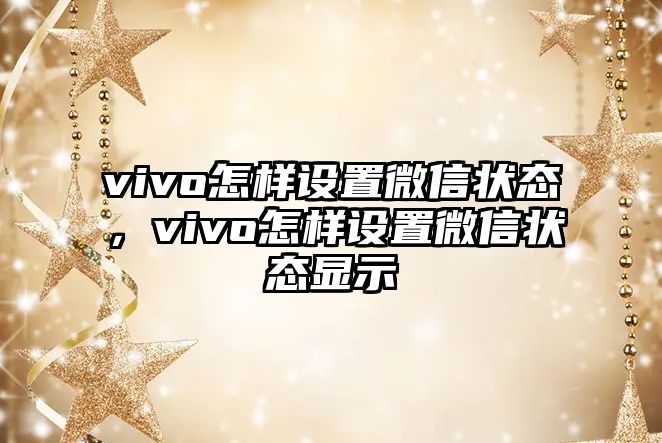 vivo怎樣設(shè)置微信狀態(tài)，vivo怎樣設(shè)置微信狀態(tài)顯示