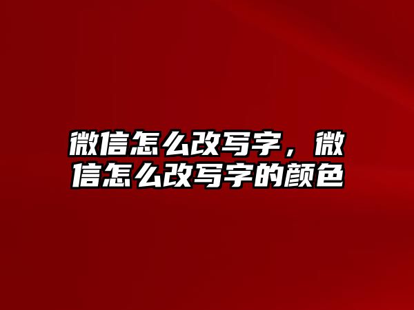 微信怎么改寫字，微信怎么改寫字的顏色