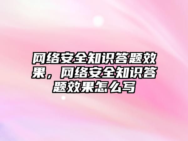 網絡安全知識答題效果，網絡安全知識答題效果怎么寫