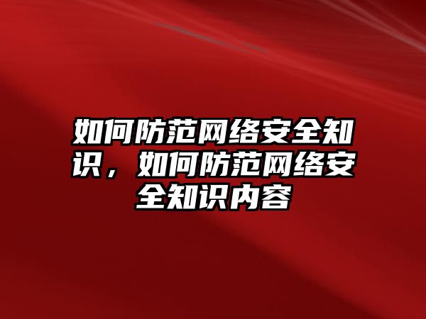 如何防范網(wǎng)絡安全知識，如何防范網(wǎng)絡安全知識內(nèi)容