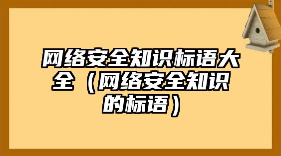 網(wǎng)絡(luò)安全知識(shí)標(biāo)語大全（網(wǎng)絡(luò)安全知識(shí)的標(biāo)語）