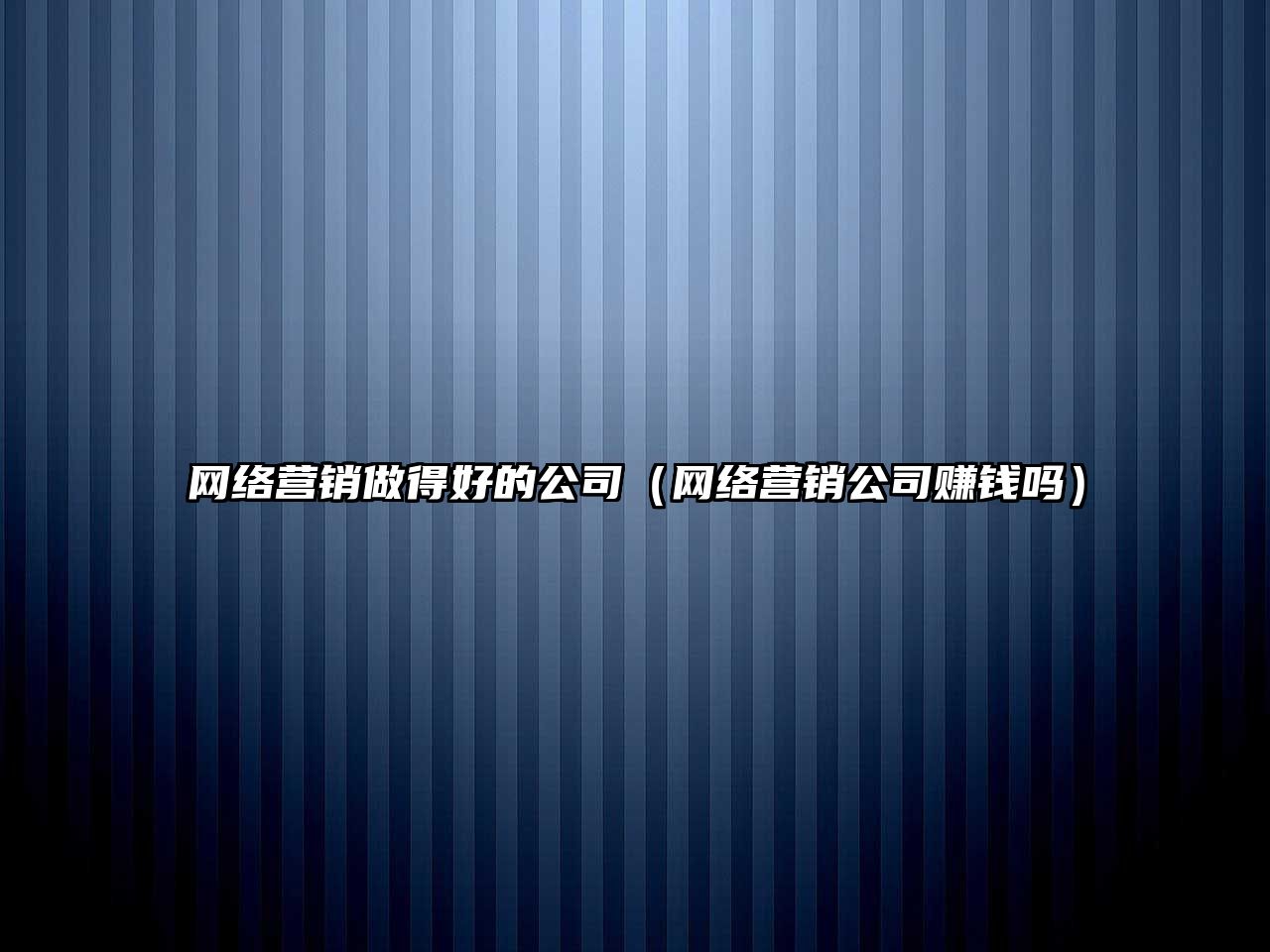 網(wǎng)絡營銷做得好的公司（網(wǎng)絡營銷公司賺錢嗎）