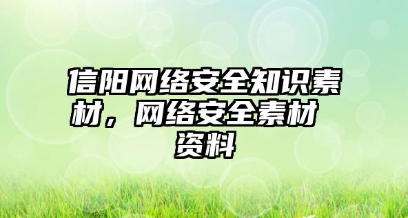 信陽(yáng)網(wǎng)絡(luò)安全知識(shí)素材，網(wǎng)絡(luò)安全素材 資料