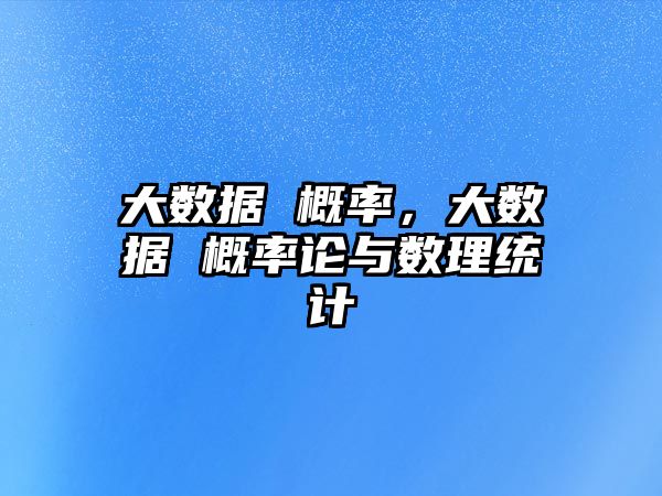 大數(shù)據(jù) 概率，大數(shù)據(jù) 概率論與數(shù)理統(tǒng)計(jì)