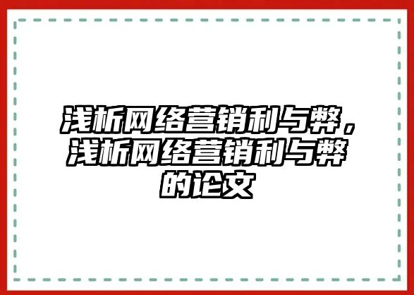 淺析網(wǎng)絡營銷利與弊，淺析網(wǎng)絡營銷利與弊的論文