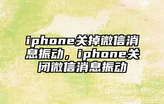 iphone關掉微信消息振動，iphone關閉微信消息振動