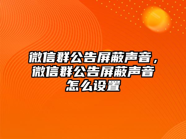 微信群公告屏蔽聲音，微信群公告屏蔽聲音怎么設(shè)置