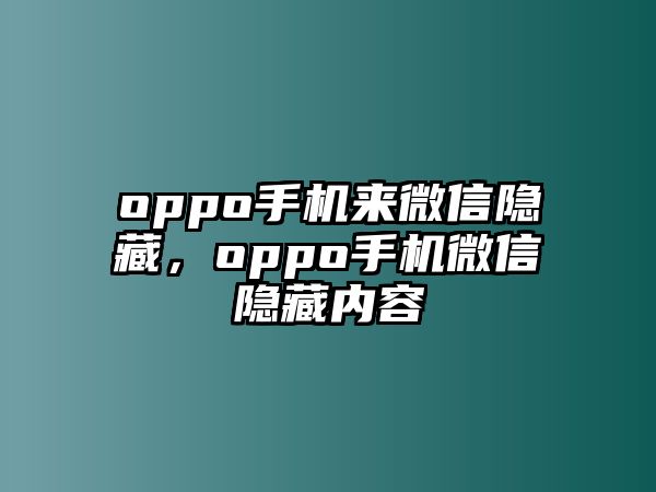 oppo手機(jī)來(lái)微信隱藏，oppo手機(jī)微信隱藏內(nèi)容