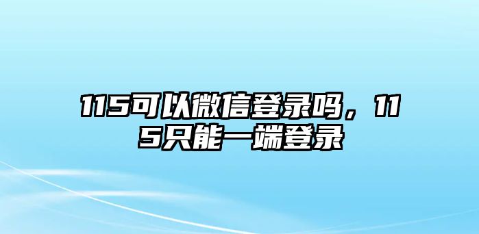 115可以微信登錄嗎，115只能一端登錄