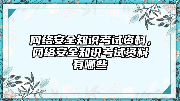 網(wǎng)絡(luò)安全知識考試資料，網(wǎng)絡(luò)安全知識考試資料有哪些