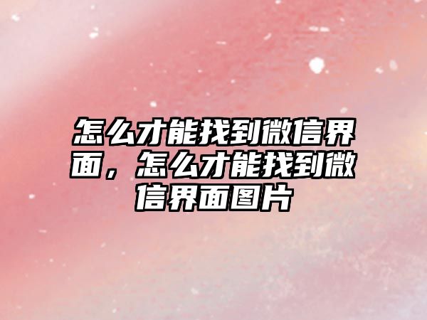 怎么才能找到微信界面，怎么才能找到微信界面圖片