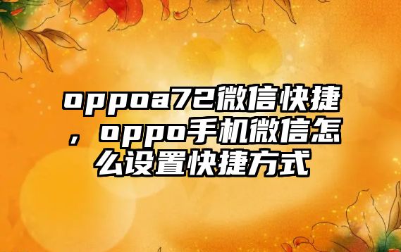 oppoa72微信快捷，oppo手機(jī)微信怎么設(shè)置快捷方式