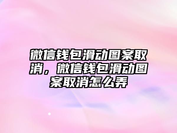 微信錢包滑動圖案取消，微信錢包滑動圖案取消怎么弄