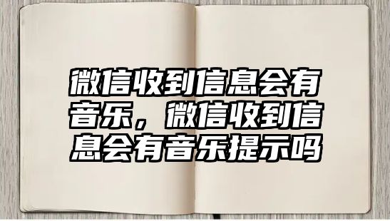 微信收到信息會有音樂，微信收到信息會有音樂提示嗎