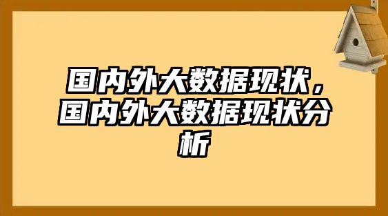 國(guó)內(nèi)外大數(shù)據(jù)現(xiàn)狀，國(guó)內(nèi)外大數(shù)據(jù)現(xiàn)狀分析