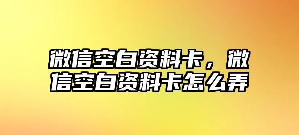 微信空白資料卡，微信空白資料卡怎么弄