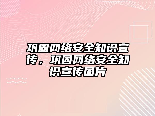 鞏固網(wǎng)絡安全知識宣傳，鞏固網(wǎng)絡安全知識宣傳圖片