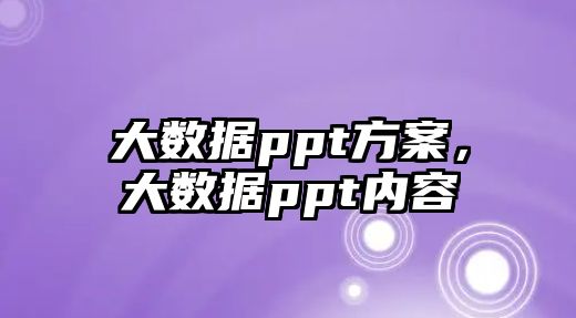 大數(shù)據(jù)ppt方案，大數(shù)據(jù)ppt內(nèi)容