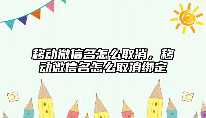 移動微信名怎么取消，移動微信名怎么取消綁定