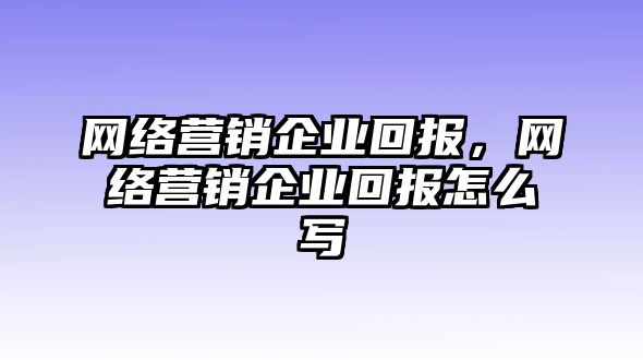 網(wǎng)絡營銷企業(yè)回報，網(wǎng)絡營銷企業(yè)回報怎么寫