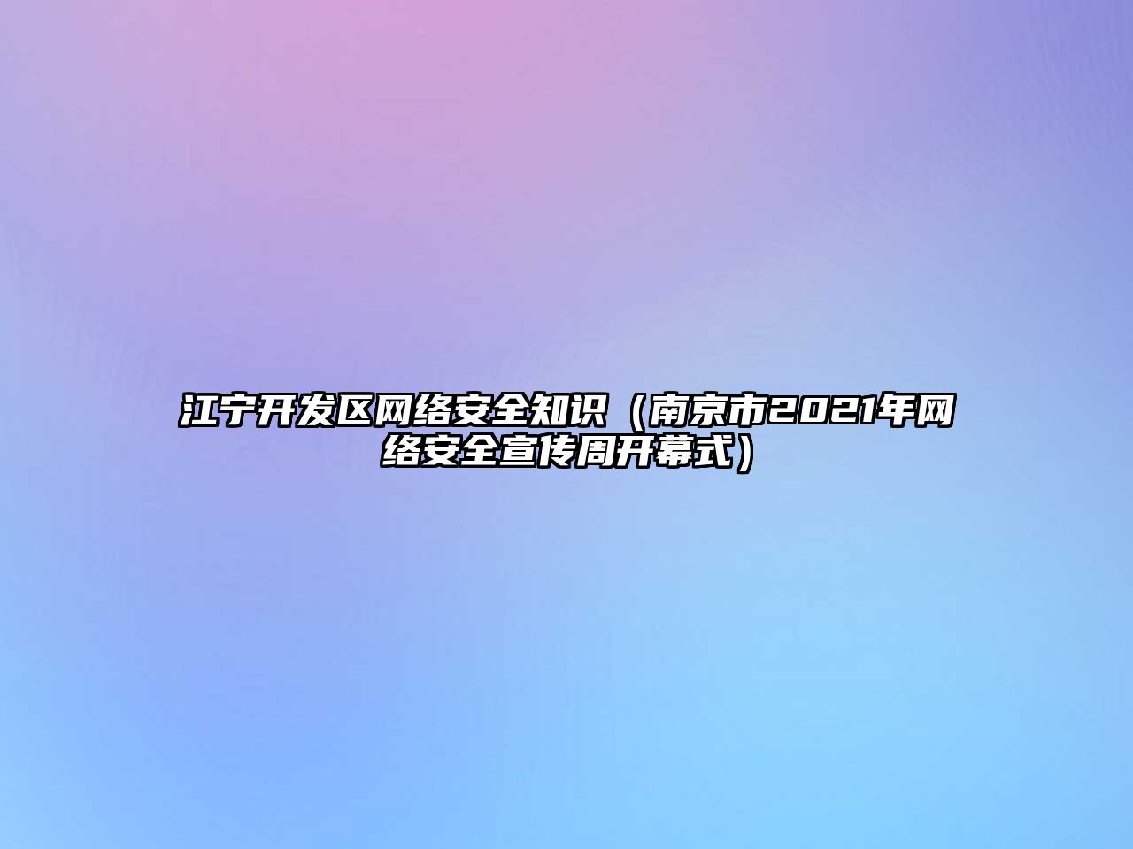 江寧開發(fā)區(qū)網(wǎng)絡(luò)安全知識(shí)（南京市2021年網(wǎng)絡(luò)安全宣傳周開幕式）