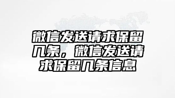 微信發(fā)送請求保留幾條，微信發(fā)送請求保留幾條信息